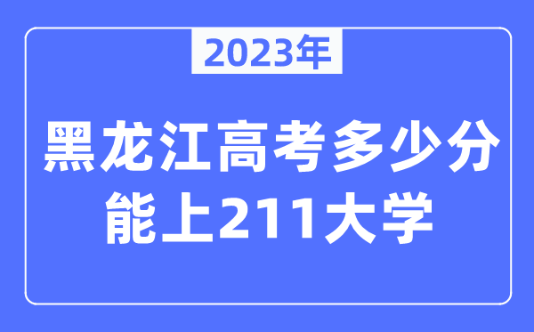 2023年黑龍江高考多少分能上211大學(xué)?