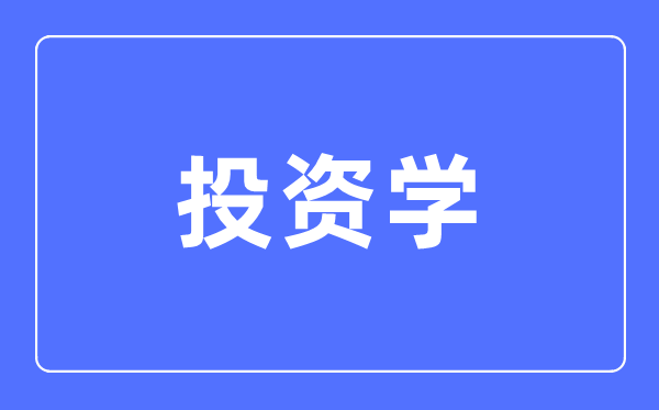 投資學(xué)專業(yè)主要學(xué)什么,投資學(xué)專業(yè)的就業(yè)方向和前景分析