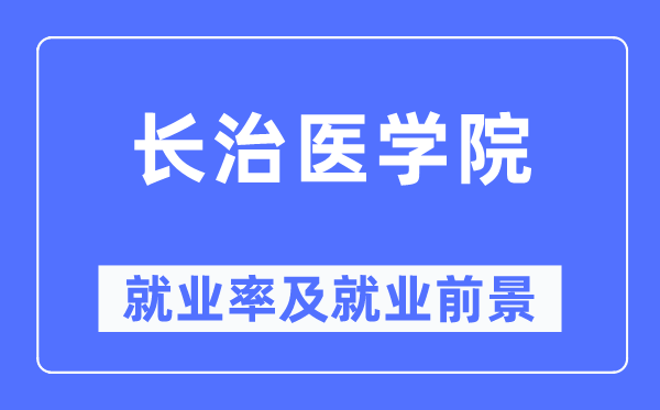 長治醫(yī)學(xué)院就業(yè)率及就業(yè)前景怎么樣,好就業(yè)嗎？