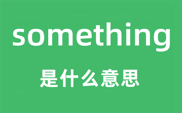 something是什么意思,something怎么讀,中文翻譯是什么