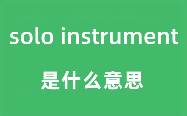 solo instrument是什么意思,中文翻譯是什么