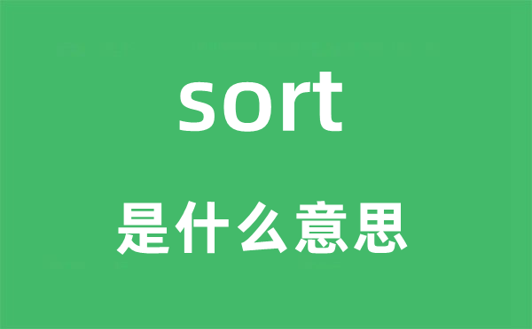 sort是什么意思,sort怎么讀,中文翻譯是什么