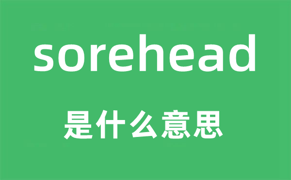 sorehead是什么意思,sorehead怎么讀,中文翻譯是什么