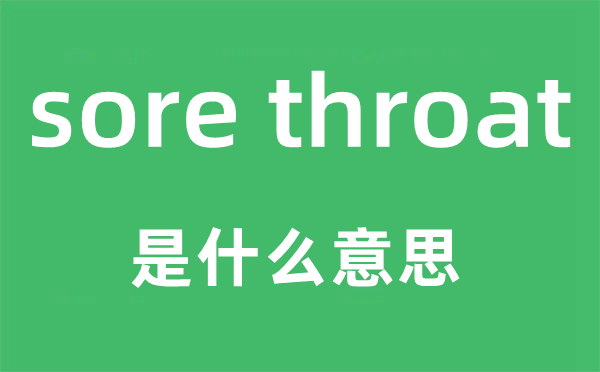 sore throat是什么意思,中文翻譯是什么