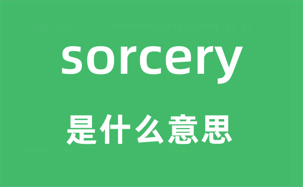 sorcery是什么意思,sorcery怎么讀,中文翻譯是什么