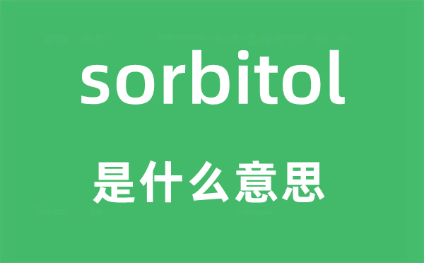 sorbitol是什么意思,sorbitol怎么讀,中文翻譯是什么