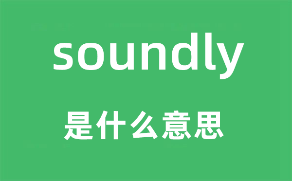 soundly是什么意思,soundly怎么讀,中文翻譯是什么