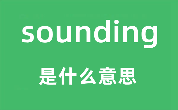 sounding是什么意思,sounding怎么讀,中文翻譯是什么