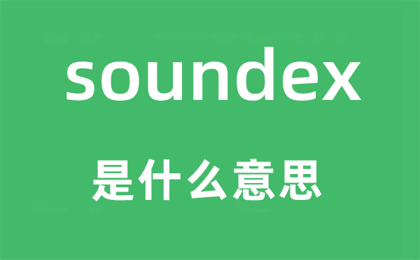 soundex是什么意思,soundex怎么讀,中文翻譯是什么