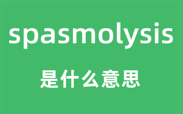 spasmolysis是什么意思,spasmolysis怎么讀,中文翻譯是什么