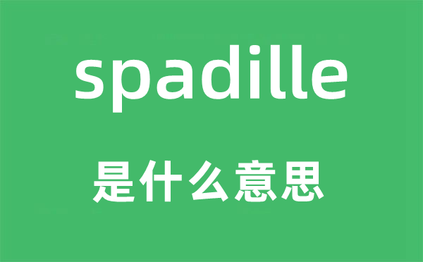 spadille是什么意思,spadille怎么讀,中文翻譯是什么