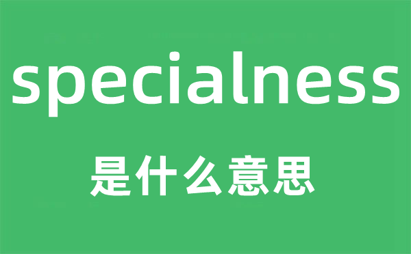 specialness是什么意思,specialness怎么讀,中文翻譯是什么