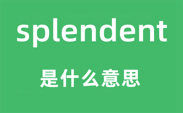 splendent是什么意思,splendent怎么讀,中文翻譯是什么