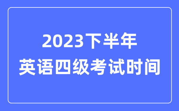 2023下半年英語四級考試時間(附CET4考試報名官網入口)