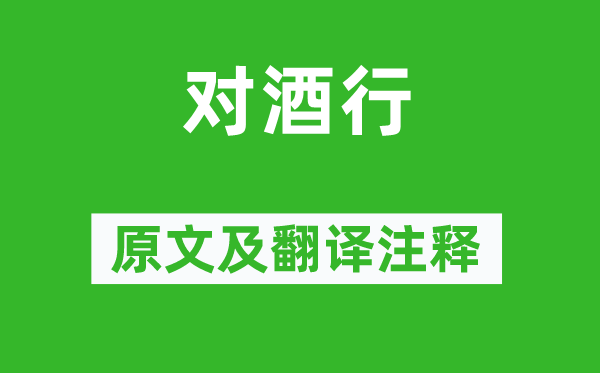 李白《對(duì)酒行》原文及翻譯注釋,詩(shī)意解釋