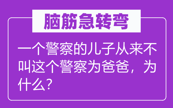 腦筋急轉彎:一個警察的兒子從來不叫這個警察為爸爸,為什么?