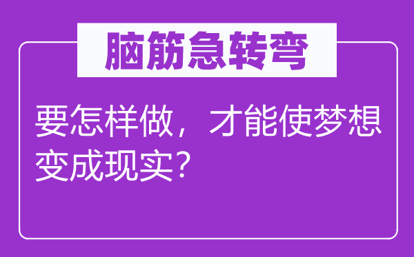 腦筋急轉彎：要怎樣做，才能使夢想變成現實？