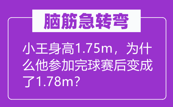 腦筋急轉彎:小王身高1.75m,為什么他參加完球賽后變成了1.78m?