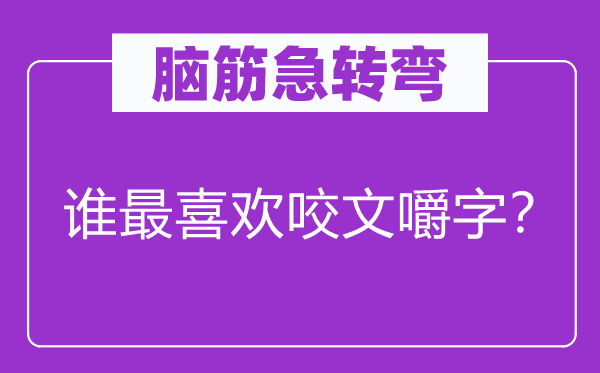 腦筋急轉(zhuǎn)彎:誰最喜歡咬文嚼字?