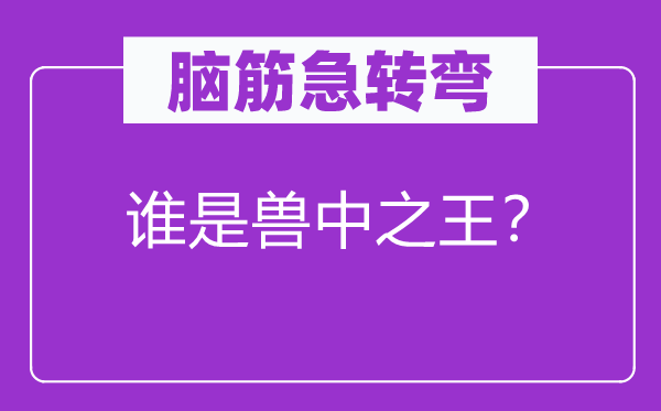 腦筋急轉彎：誰是獸中之王？