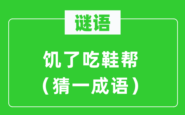 謎語：饑了吃鞋幫（猜一成語）