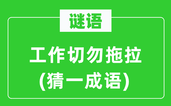 謎語:工作切勿拖拉(猜一成語)