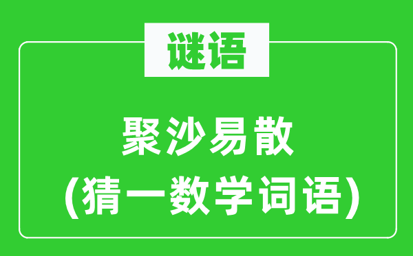 謎語:聚沙易散(猜一數(shù)學(xué)詞語)