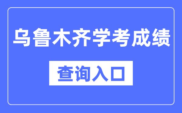 烏魯木齊學考成績查詢入口網站(https://www.xjzk.gov.cn/)