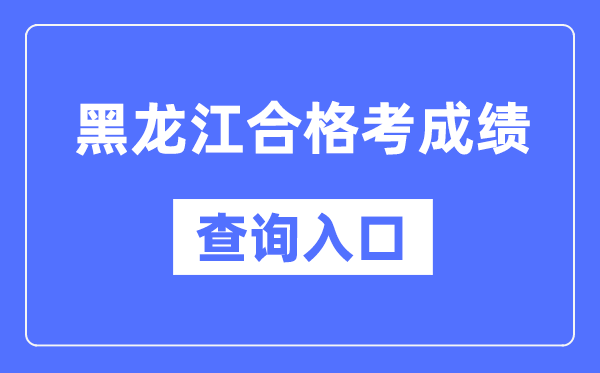 黑龍江合格考成績查詢入口網址(https://www.lzk.hl.cn/)