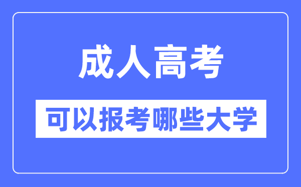 成人高考可以報考哪些大學,可以報考985和211大學嗎