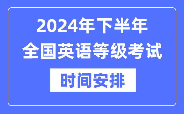 2024年下半年全國英語等級考試時間具體是什么時候？