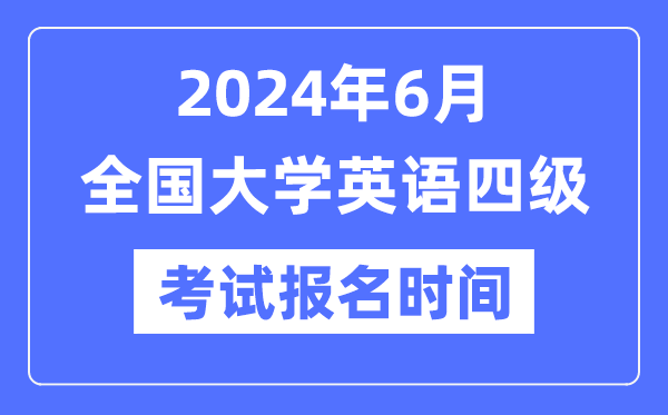 2024年6月英語四級考試報名時間(附CET4報名官網入口)