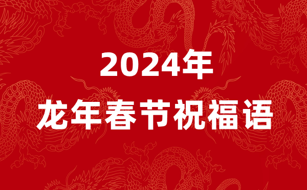 2024年龍年春節祝福語四個字,龍年含龍字的新春祝福4個字