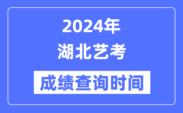 2024年湖北藝考成績(jī)查詢時(shí)間,湖北藝考分?jǐn)?shù)什么時(shí)候公布?