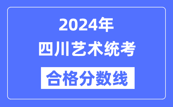 2024年四川藝術(shù)統(tǒng)考合格分?jǐn)?shù)線(含2022-2023歷年)