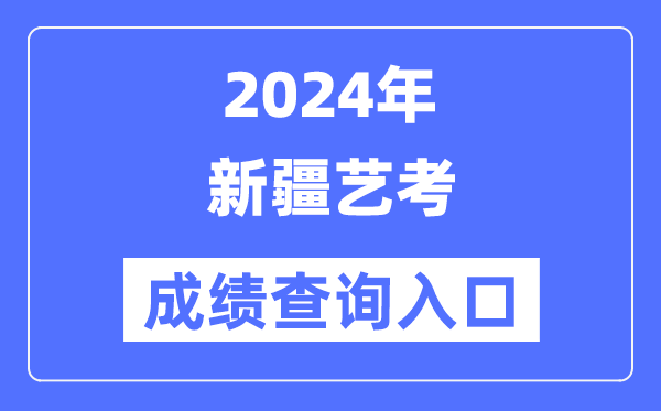 2024年新疆藝考成績查詢入口官網(https://www.xjzk.gov.cn/)