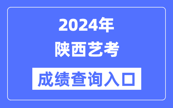2024年陜西藝考成績查詢入口官網(http://www.sneea.cn/)