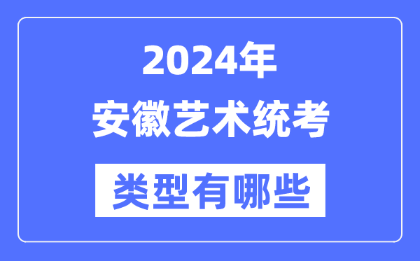 2024年安徽藝術(shù)統(tǒng)考類型有哪些,安徽藝考分哪幾類?