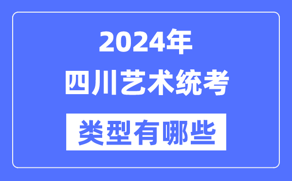 2024年四川藝術(shù)統(tǒng)考類型有哪些,四川藝考分哪幾類?