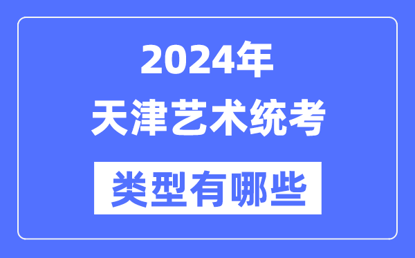 2024年天津藝術統考類型有哪些,天津藝考分哪幾類?