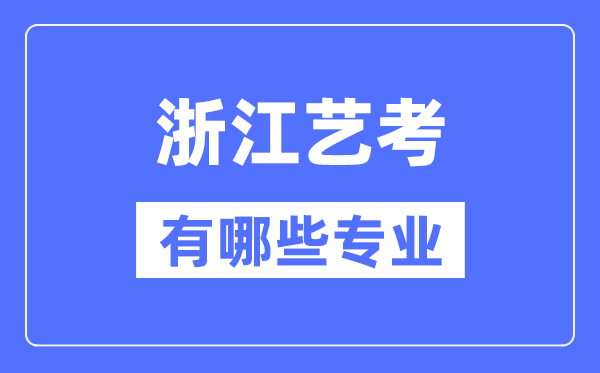 浙江藝考有哪些專業(yè),浙江藝術(shù)統(tǒng)考選什么專業(yè)?
