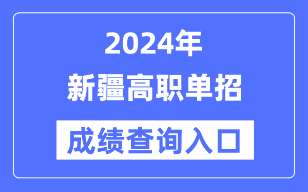 2024年新疆單招成績(jī)查詢?nèi)肟诰W(wǎng)址(https://www.xjzk.gov.cn/)