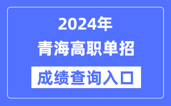 2024年青海單招成績查詢入口網址(http://www.qhjyks.com/)