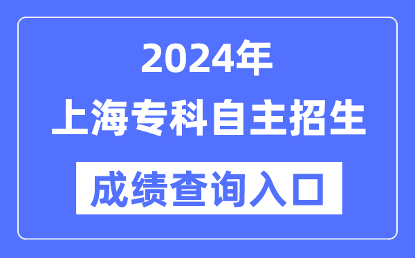 2024年上海專科自主招生考試成績查詢入口(https://www.shmeea.edu.cn/)