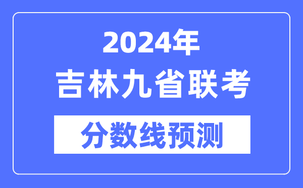 2024年吉林九省聯(lián)考分?jǐn)?shù)線預(yù)測,預(yù)估分?jǐn)?shù)線是多少？
