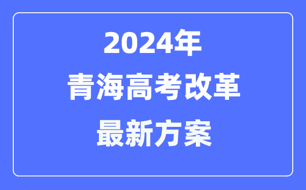 青海2024高考改革最新方案,青海高考模式是什么?