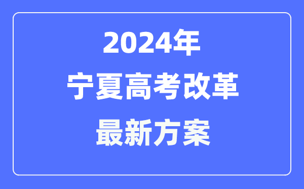 寧夏2024高考改革最新方案,寧夏高考模式是什么?