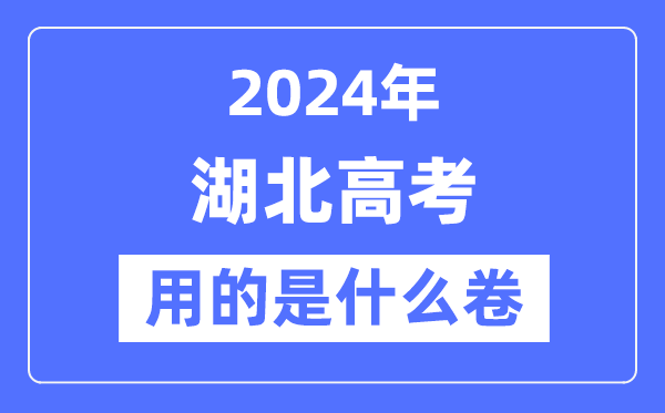 2024年湖北高考用的是什么卷,湖北高考是全國幾卷?