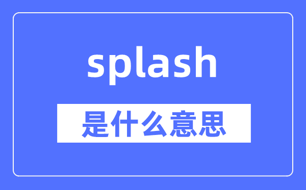splash是什么意思,splash怎么讀,中文翻譯是什么
