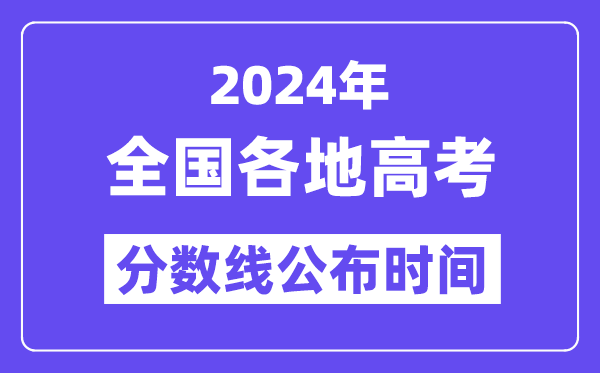 2024全國各地高考分?jǐn)?shù)線公布時間一覽表(完整版)